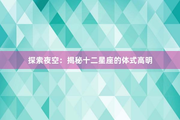 探索夜空：揭秘十二星座的体式高明