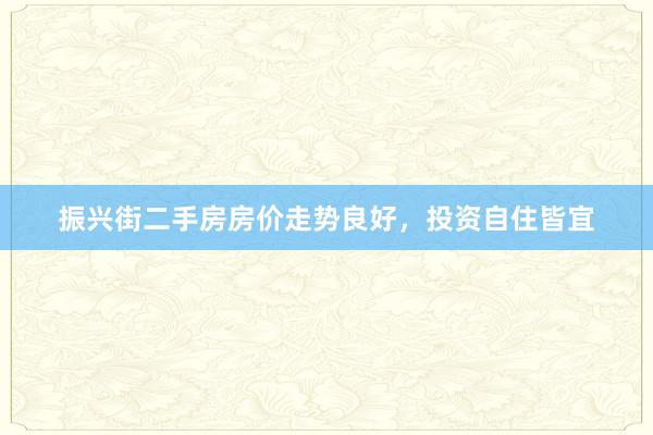 振兴街二手房房价走势良好，投资自住皆宜